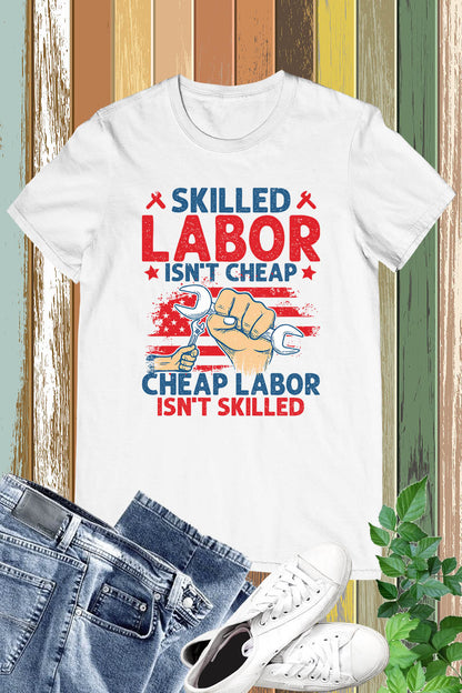 Happy Labor Day Shirt Skilled Labor Not Cheap