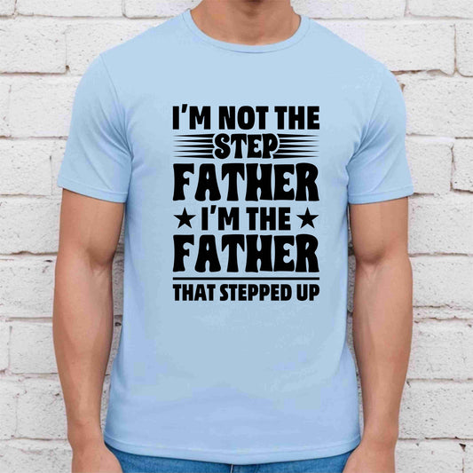 I'm Not The Step Dad I'm The Dad That Stepped Up T-Shirt