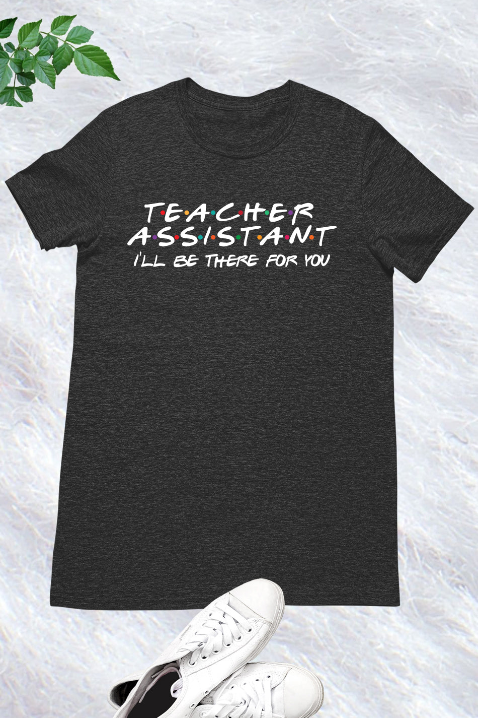 I Will Be There For You Teacher Assistant Shirt