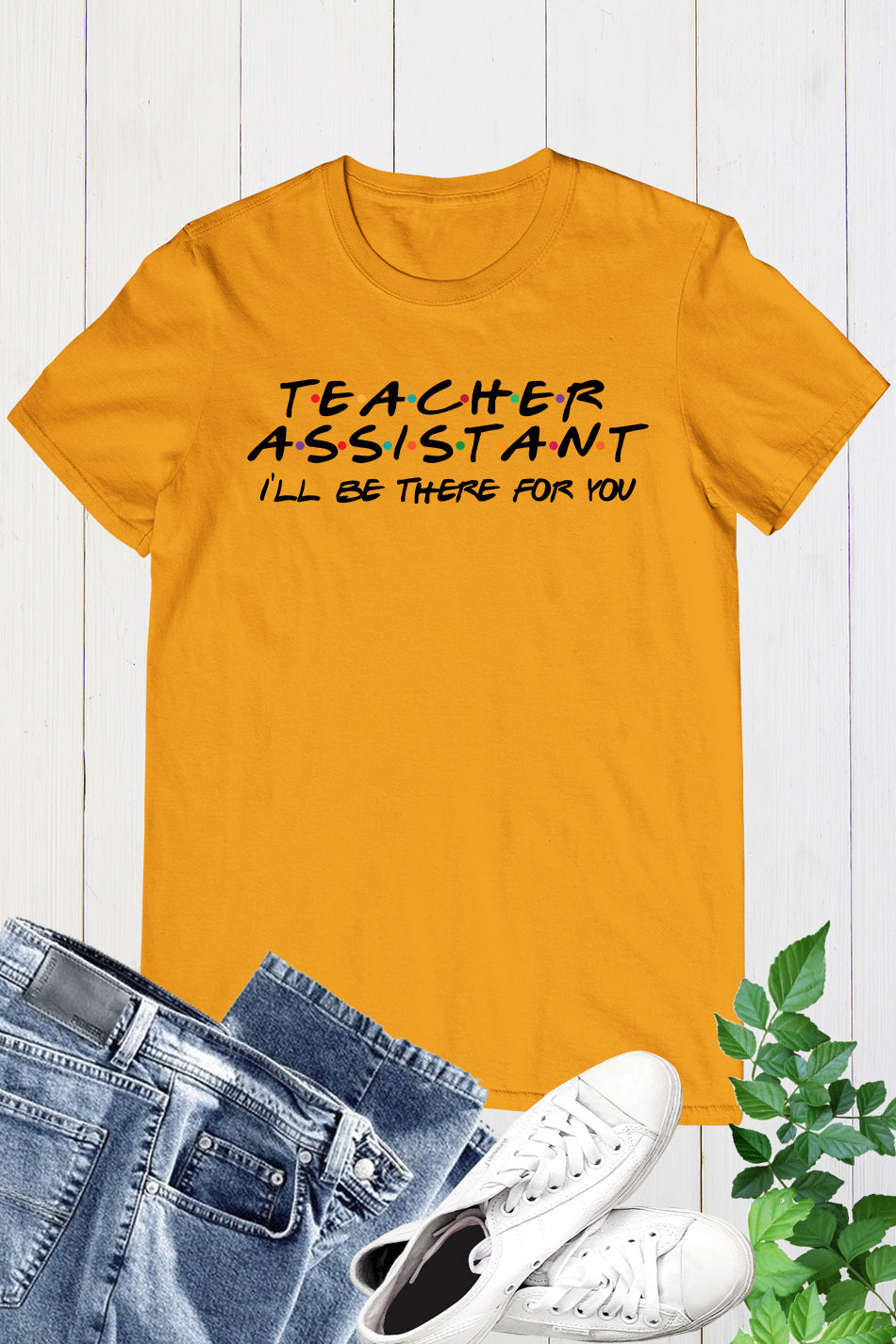 I Will Be There For You Teacher Assistant Shirt