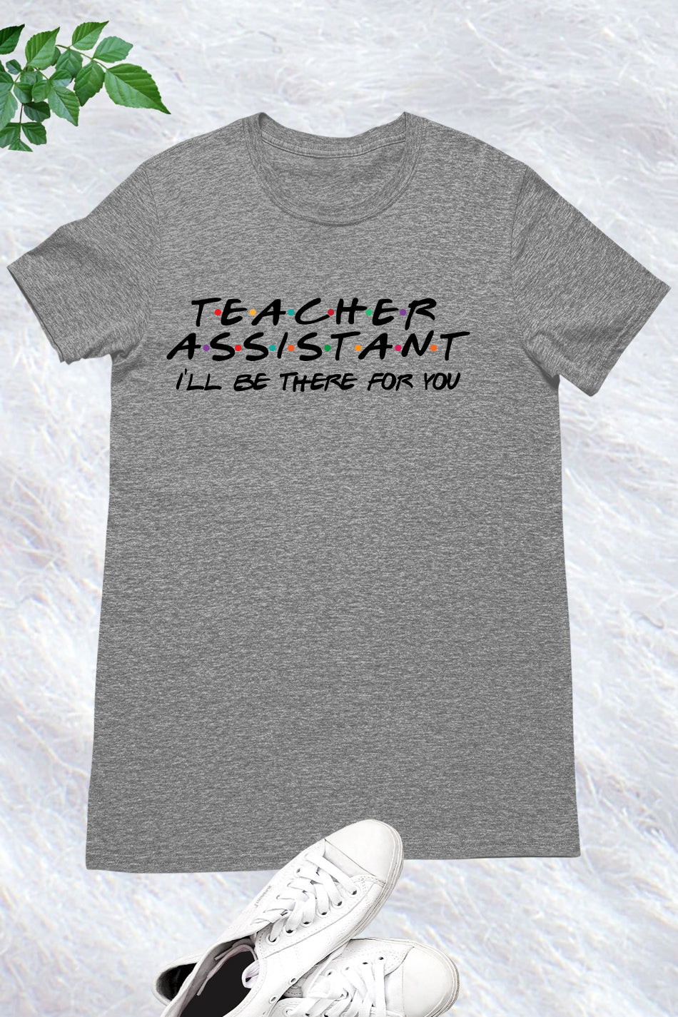 I Will Be There For You Teacher Assistant Shirt