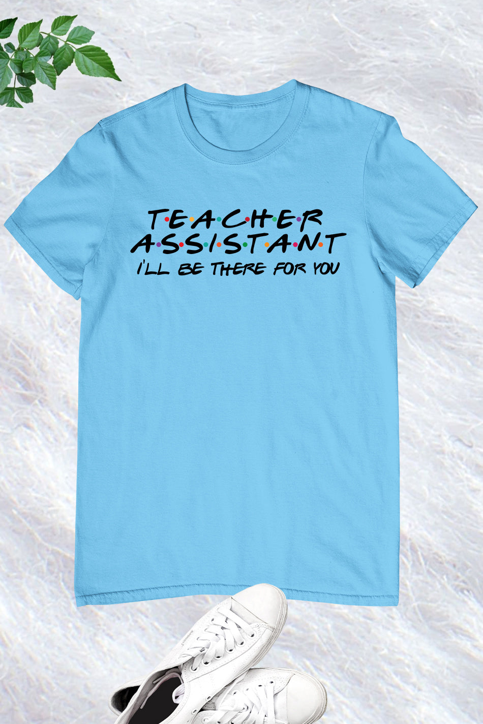 I Will Be There For You Teacher Assistant Shirt