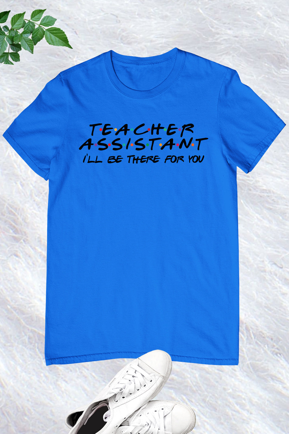 I Will Be There For You Teacher Assistant Shirt