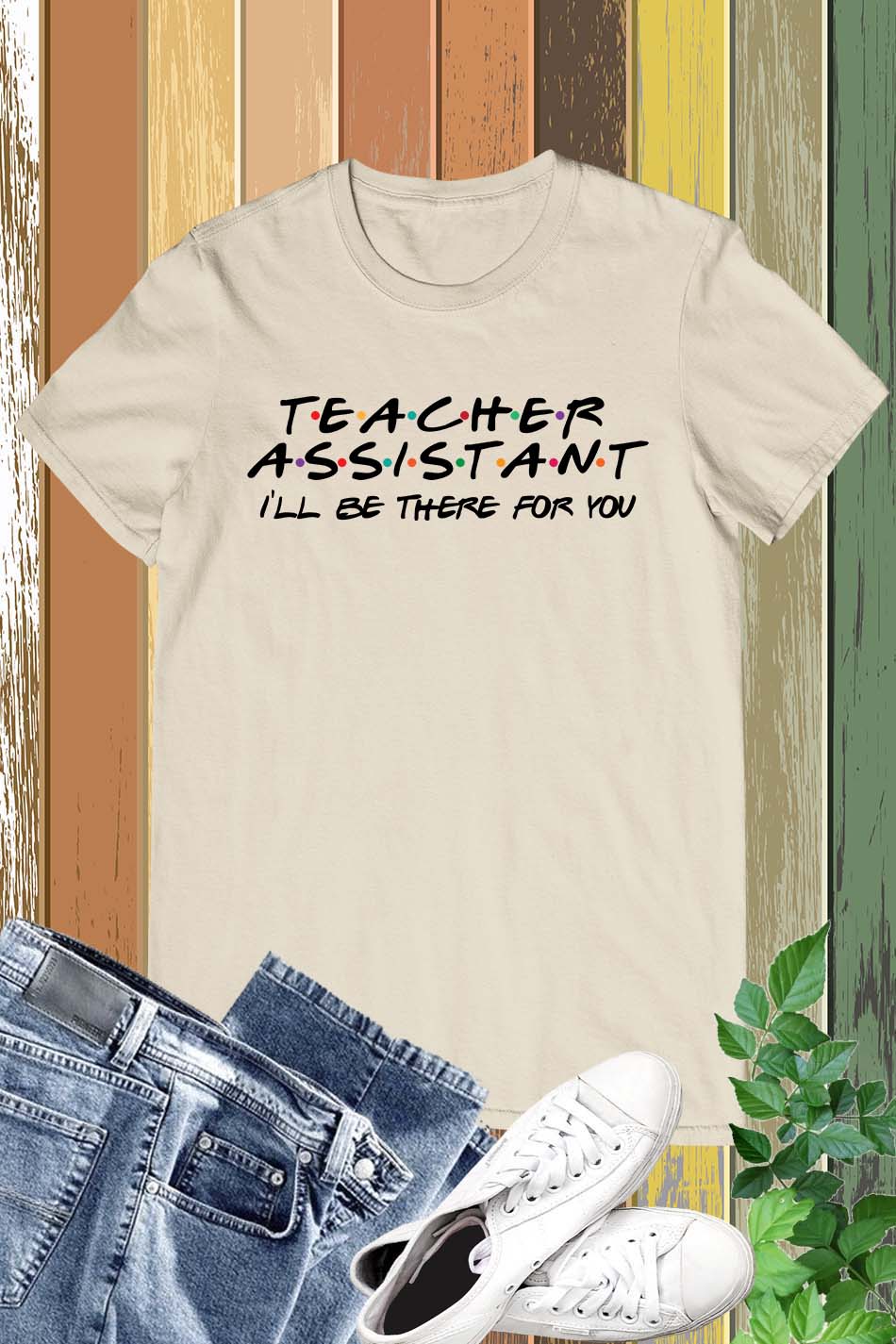 I Will Be There For You Teacher Assistant Shirt