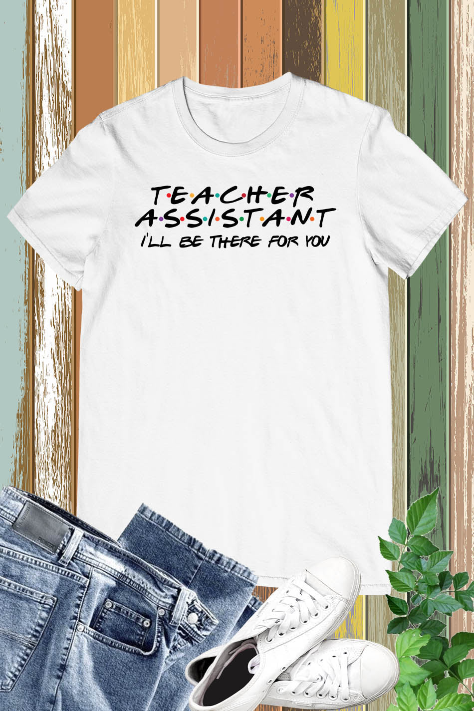 I Will Be There For You Teacher Assistant Shirt