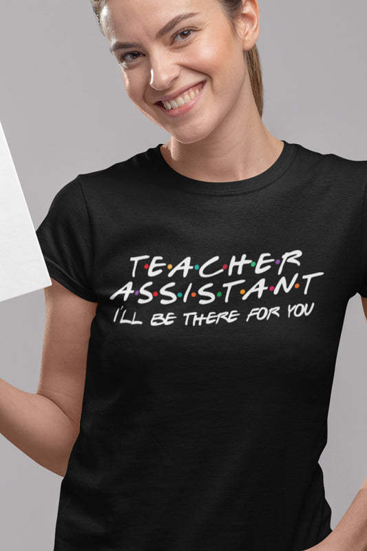 I Will Be There For You Teacher Assistant Shirt