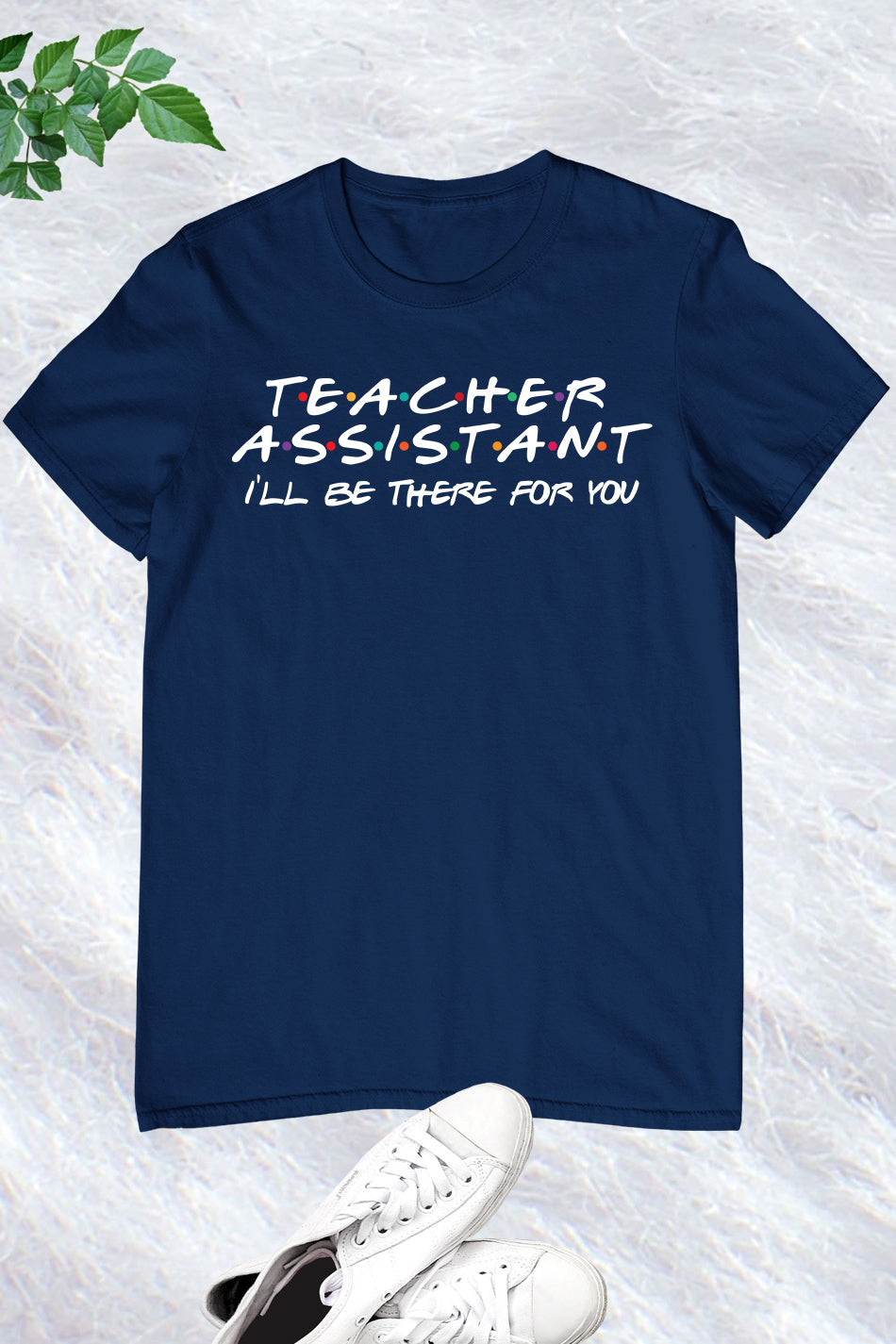 I Will Be There For You Teacher Assistant Shirt