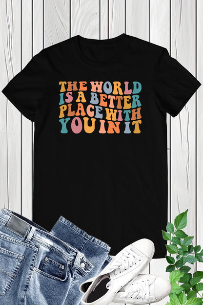 The World Is A Better Place With You In It T-shirt