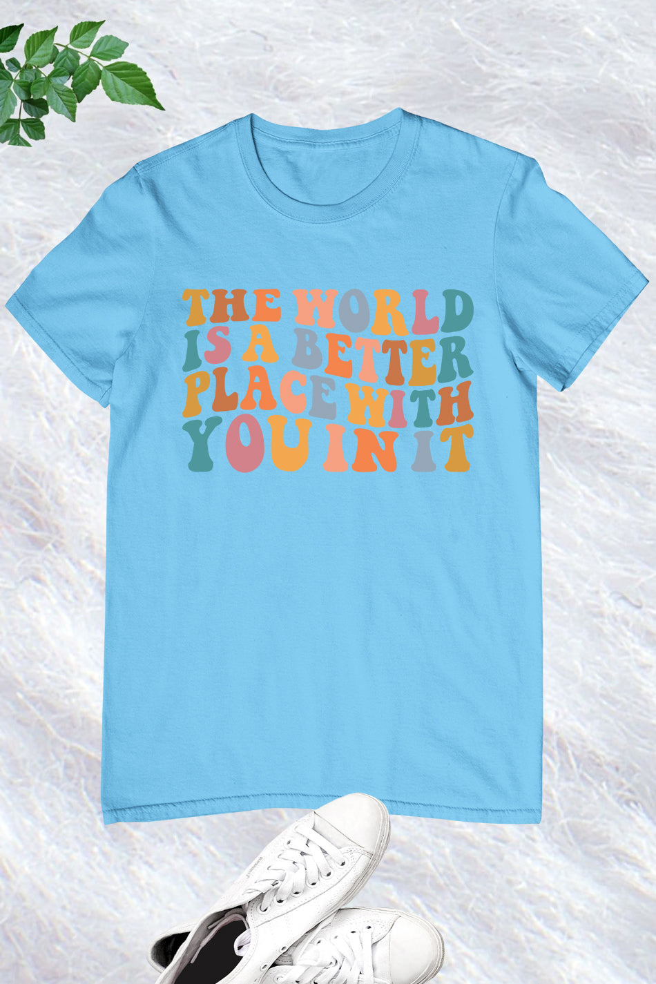 The World Is A Better Place With You In It T-shirt