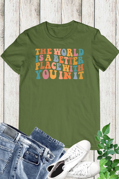 The World Is A Better Place With You In It T-shirt