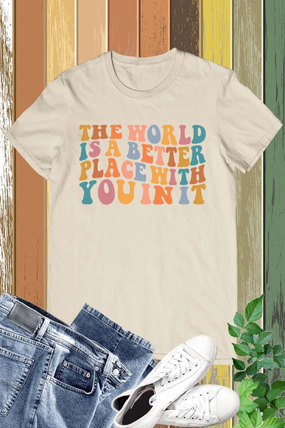 The World Is A Better Place With You In It T-shirt