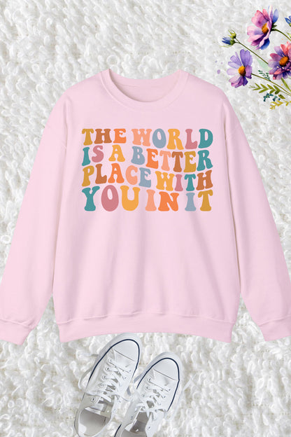 The World Is A Better Place With You In It Sweatshirt