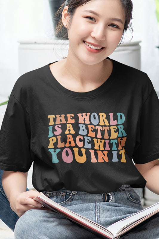 The World Is A Better Place With You In It T-shirt