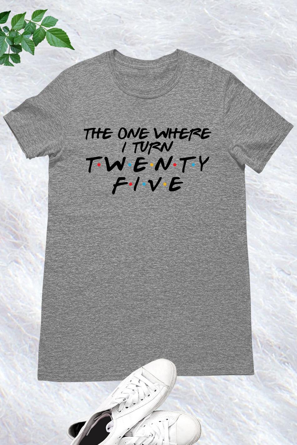 The One Where I Turn Twenty Five Trendy Birthday Shirts