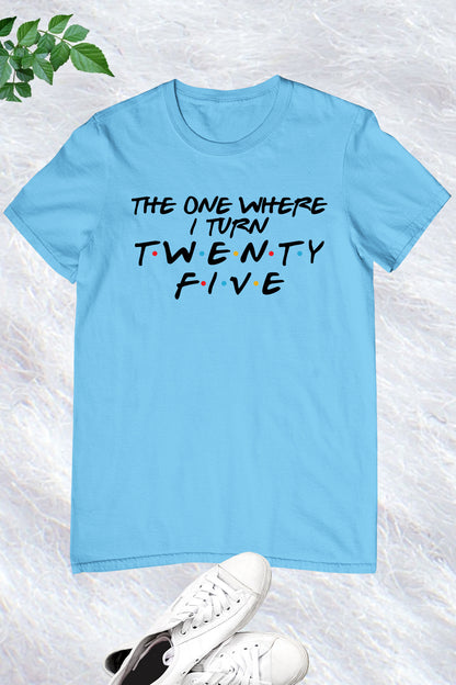 The One Where I Turn Twenty Five Trendy Birthday Shirts