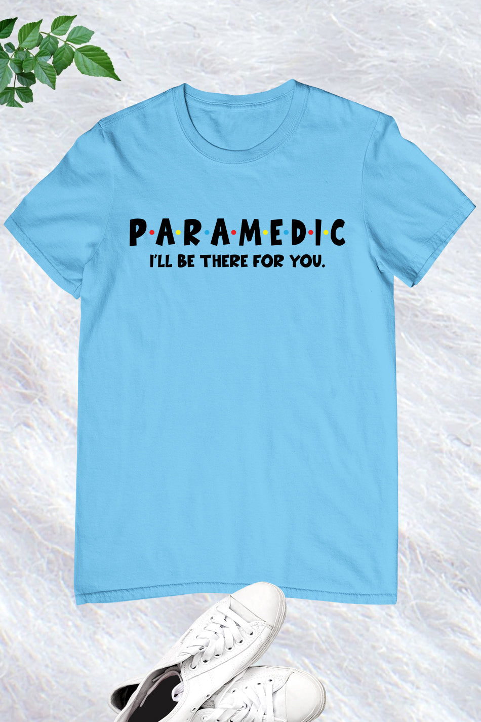 Paramedic I Will Be There for You T Shirt