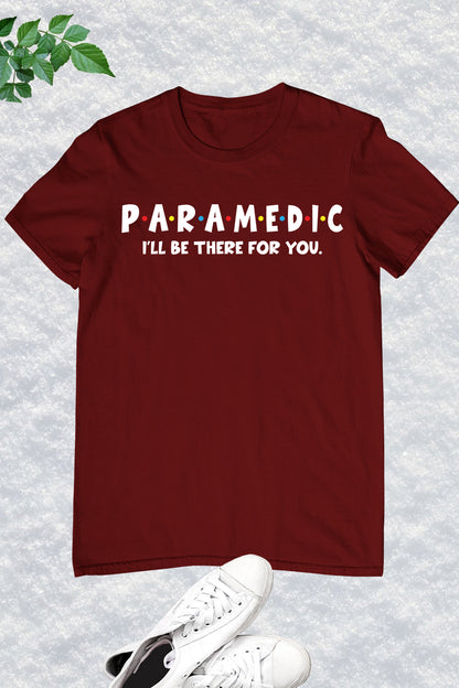 Paramedic I Will Be There for You T Shirt