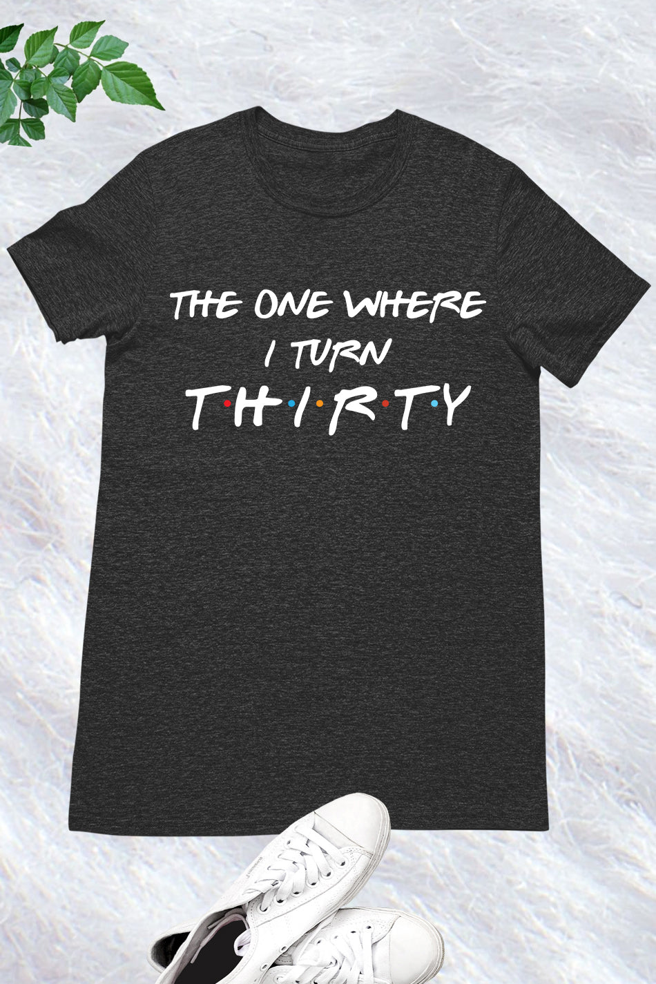 The One Where I Turn Thirty Birthday T Shirt