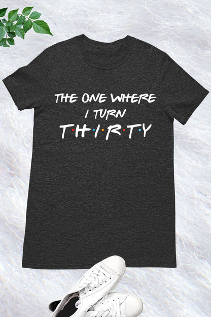 The One Where I Turn Thirty Birthday T Shirt