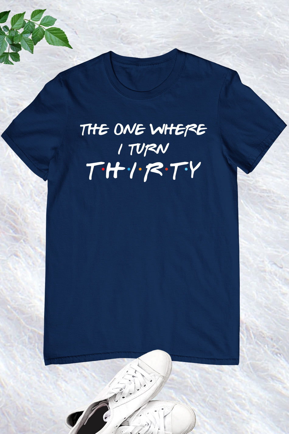 The One Where I Turn Thirty Birthday T Shirt