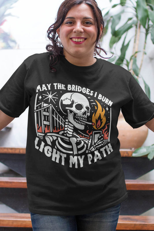 May the Bridges I Burn Funny Sarcastic Shirt