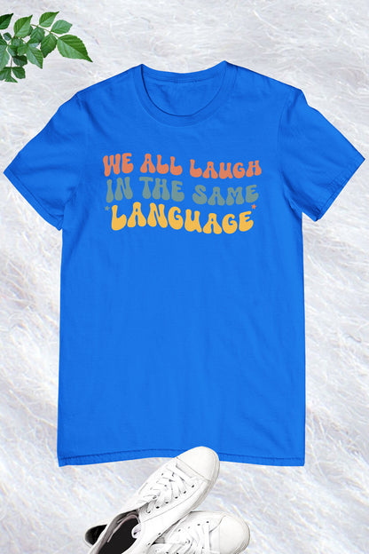 We All Laugh In The Same Language Shirt