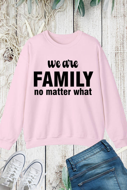 We Are Family No Matter What Sweatshirts