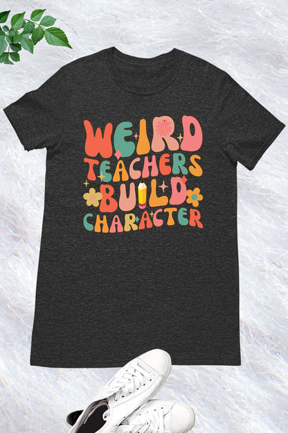 Weird Teachers Build Character T Shirt