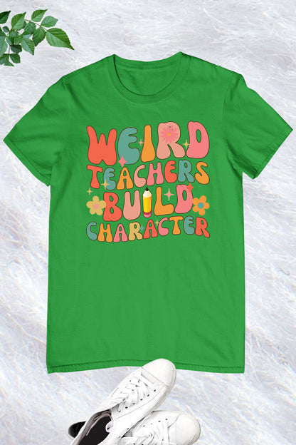 Weird Teachers Build Character T Shirt