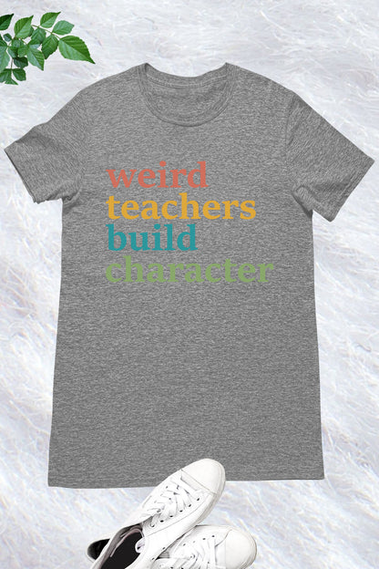 Weird Teachers Build Characters T Shirt