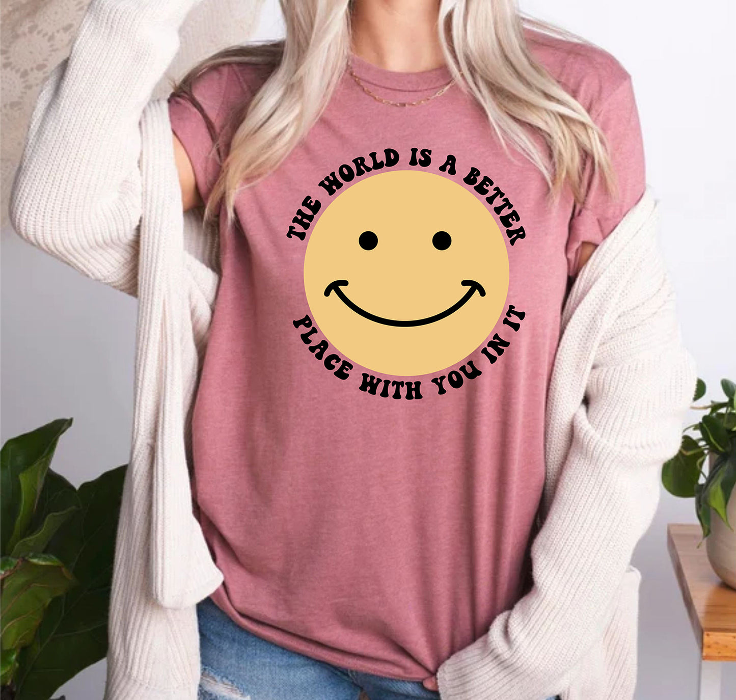 The World Is A Better Place With You In It Positive Motivational Shirt