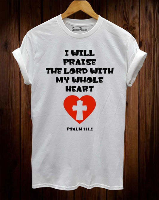 I Will Praise The Lord With My Whole Heart Christian T Shirt