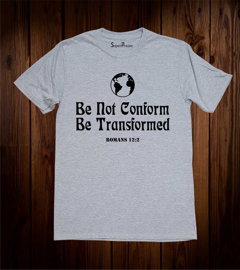 Be Not Conform Be Transformed Christian T Shirt