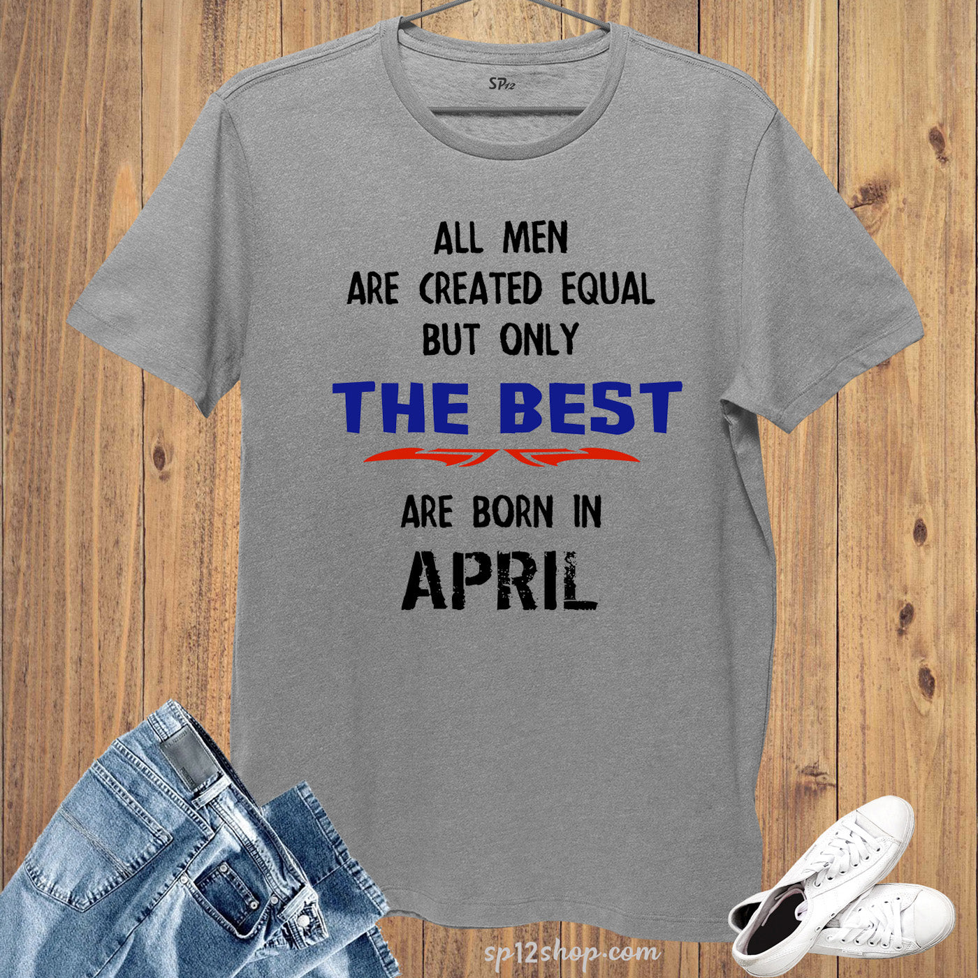 All Men Equal Only The Best Born In April Birthday T Shirt