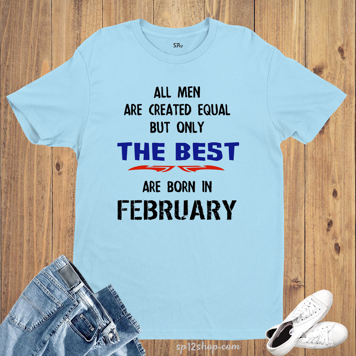 All Men Equal Only The Best Born In February Birthday T Shirt