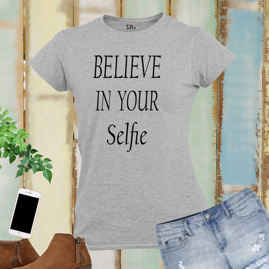 Believe in Your Selfie Women T Shirt