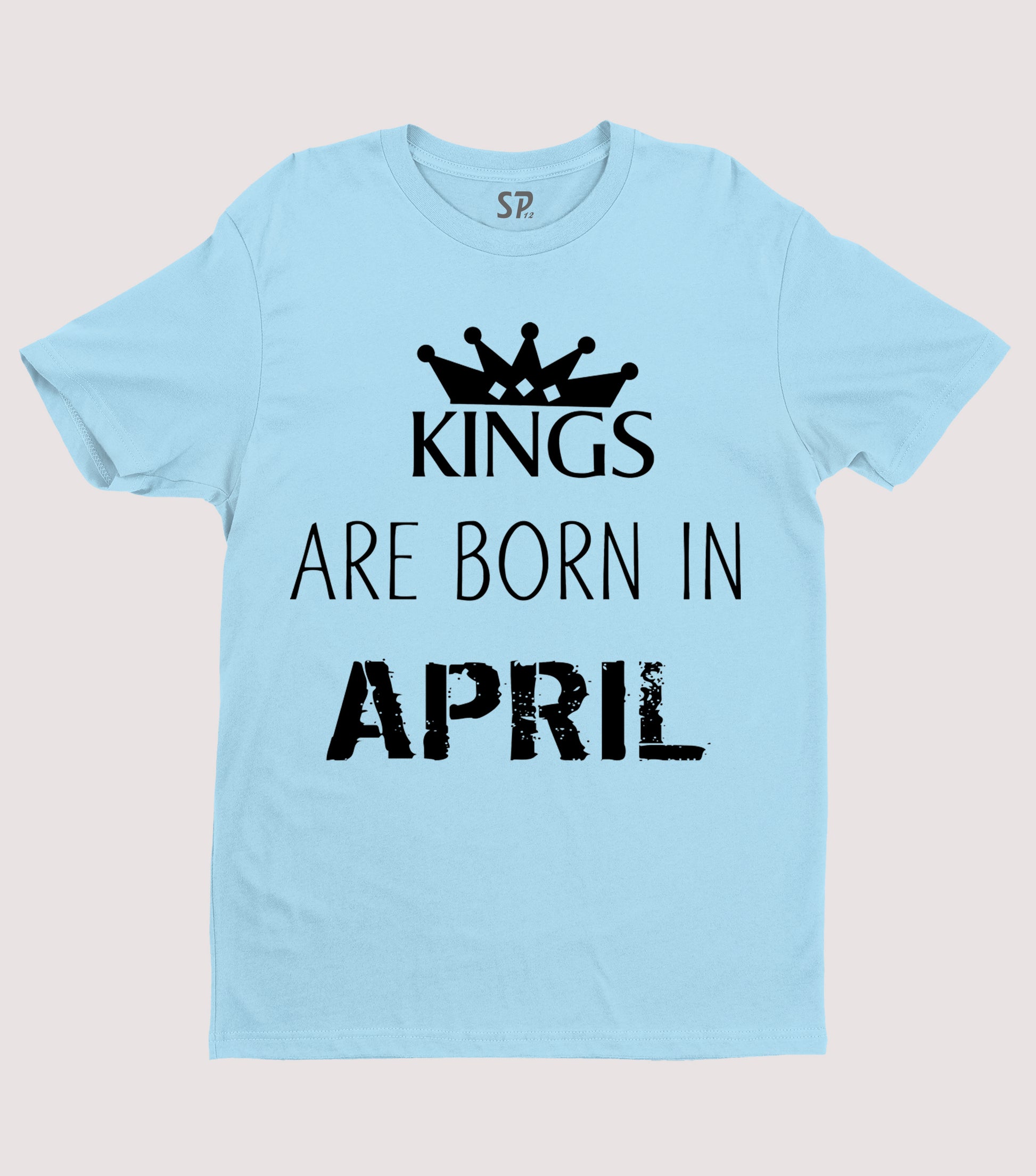 Birthday T Shirt Kings are born in April