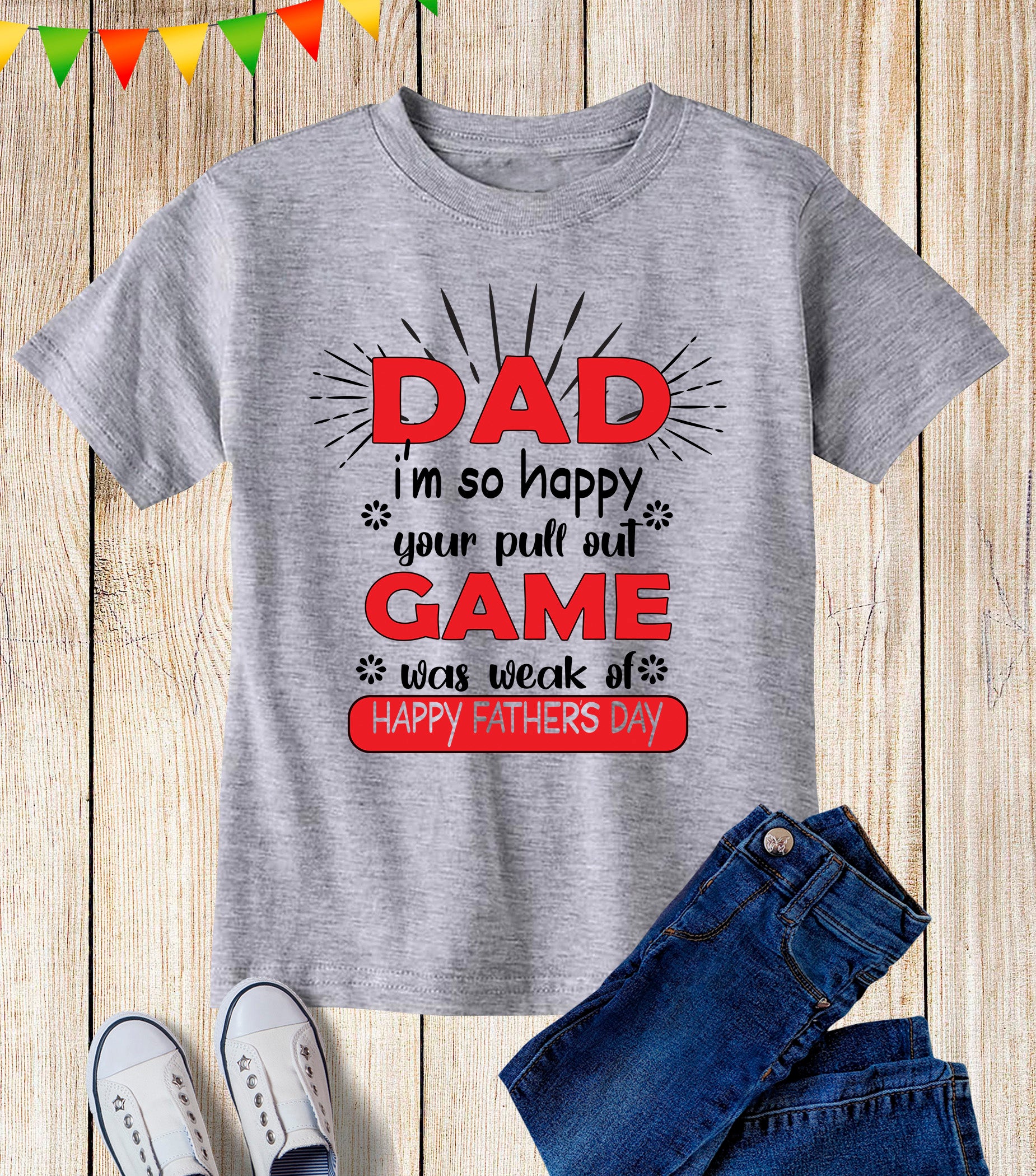 Dad I'm So Happy Your Pull Out Game Was weak Of Happy Fathers Day Kids T Shirt