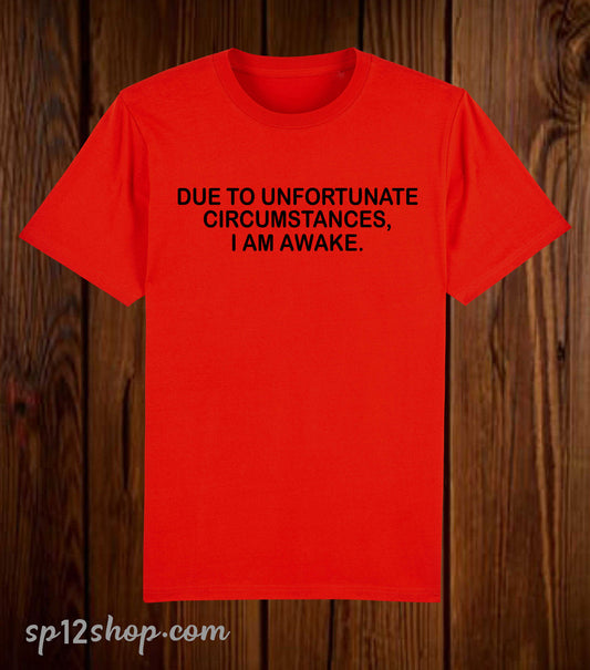 Due To Unfortunate Circumstances I Am Awake Funny slogan T Shirt