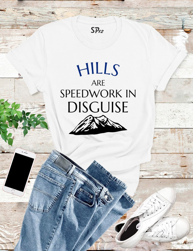 Hills Are Speedwork In Disguise T Shirt