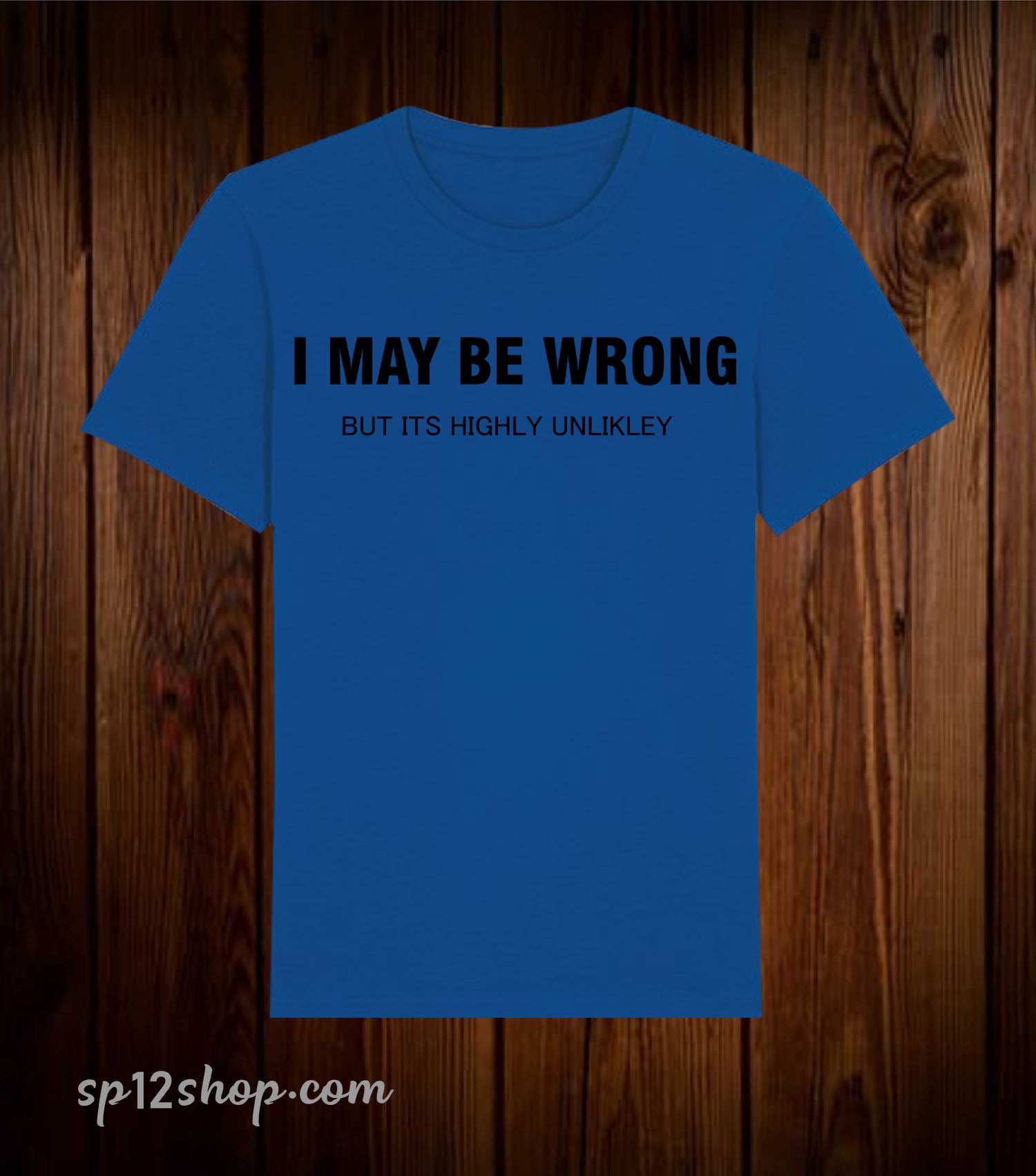 I May be Wrong But Its Highly Unlikley Funny T Shirt