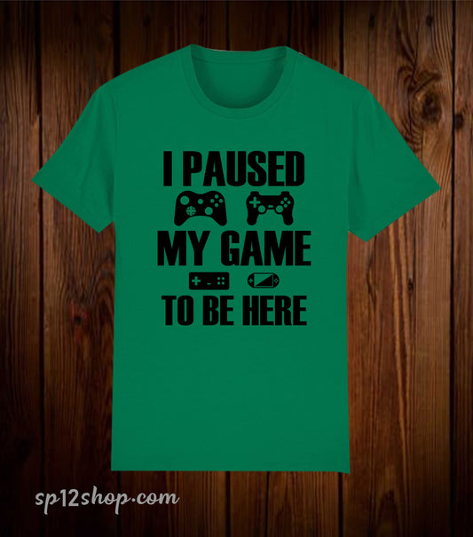 I Paused My Game To Be Here T Shirt