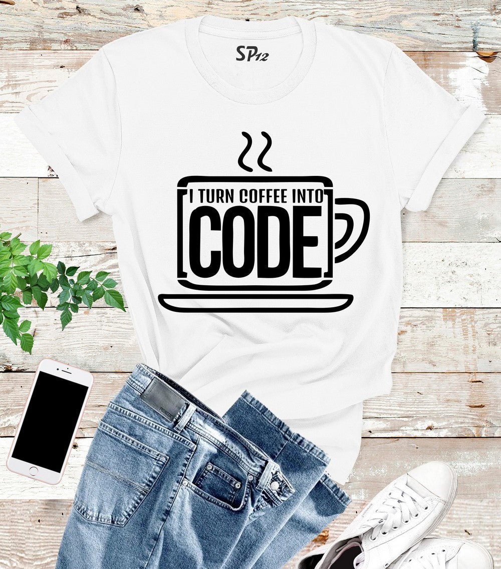 I Turn Coffee Into Code T Shirt