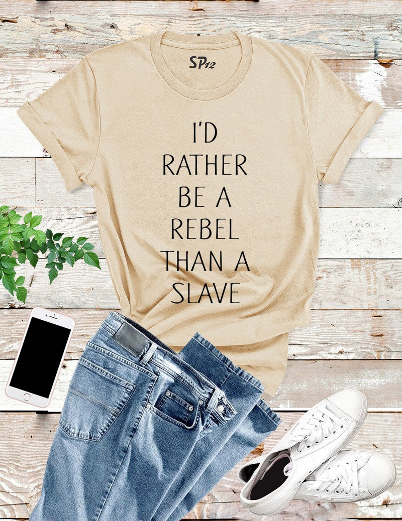 I'd Rather Be A Rebel Than A Slave T Shirt