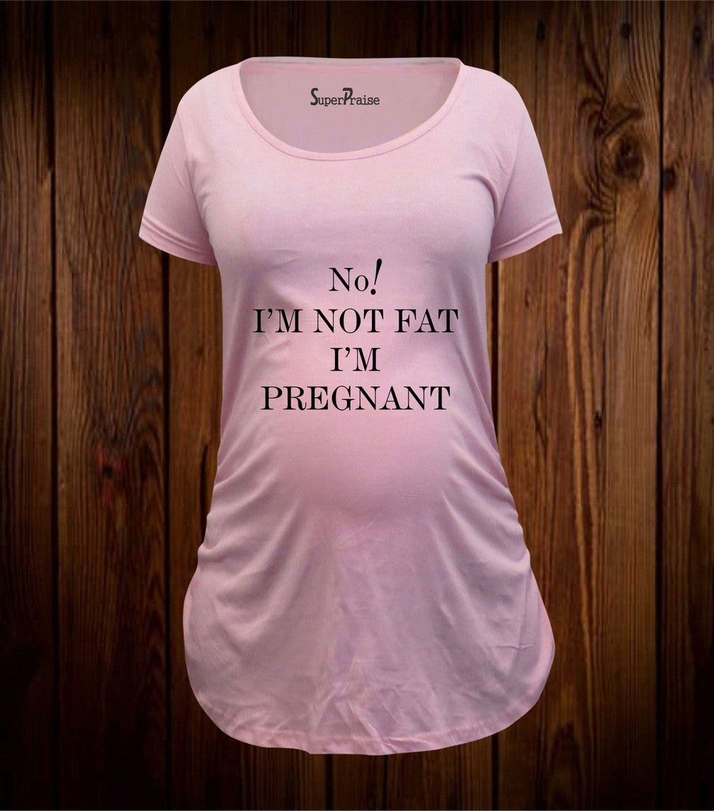 I'm Not Fat I'm Pregnant Maternity T Shirt