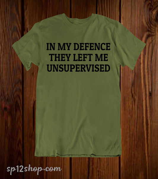 In My Defence They Left Me Unsupervised Funny Quote T Shirt