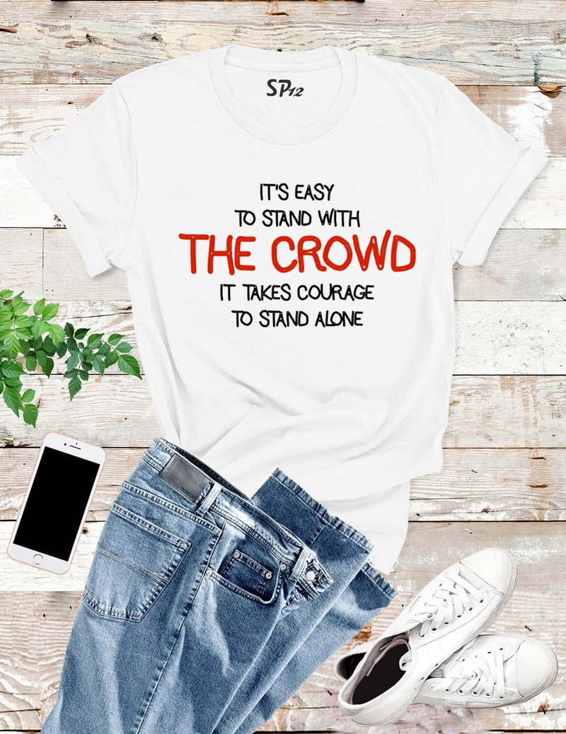 It's Easy To Stand With The Crowd T Shirt