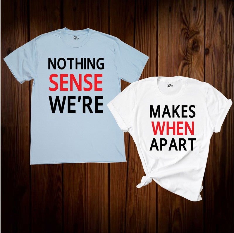 Nothing Makes Sense When We're Apart Couple T Shirt