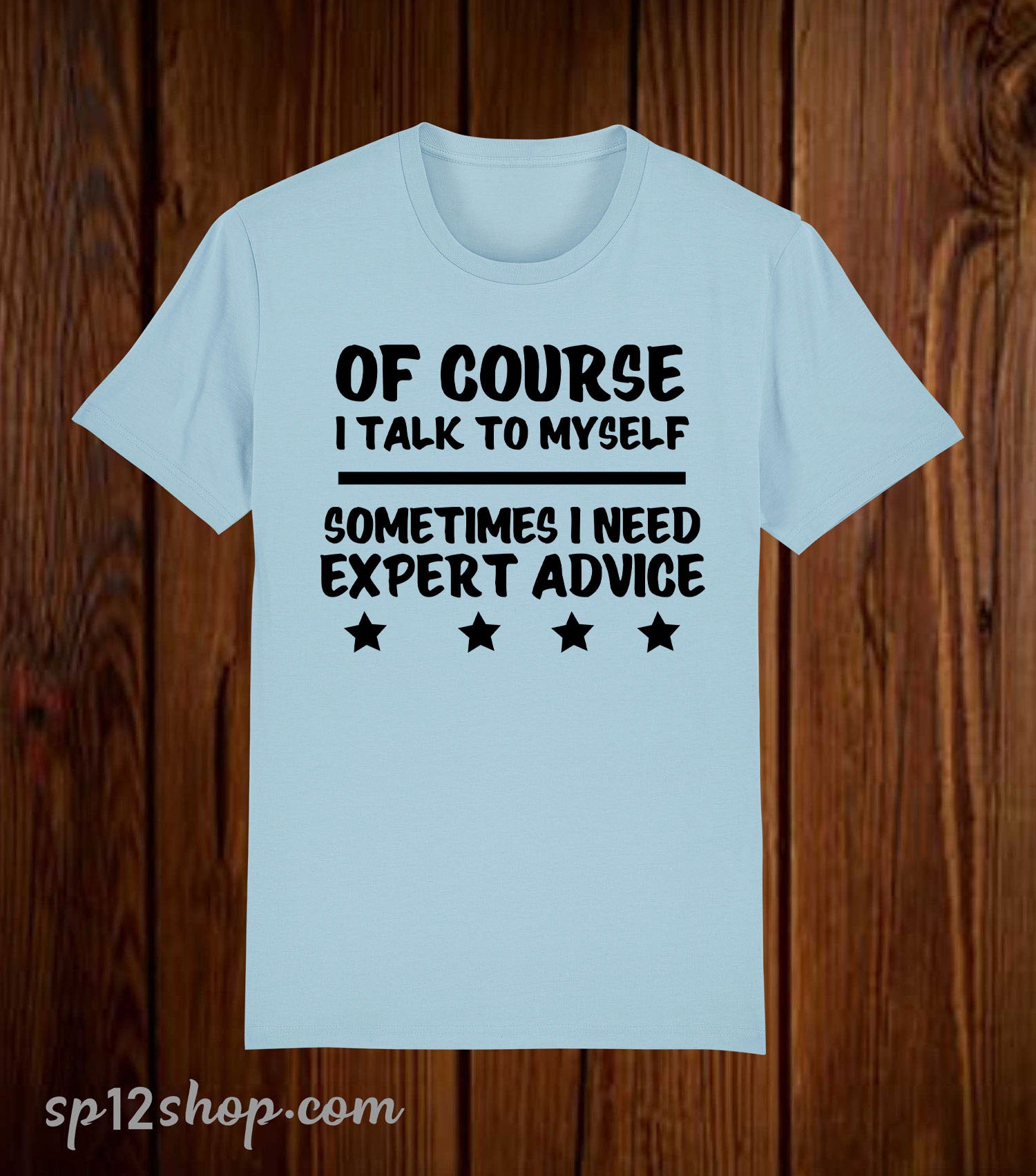 Of Course I Talk To Myself Sometimes I Need Expert Advice T Shirt