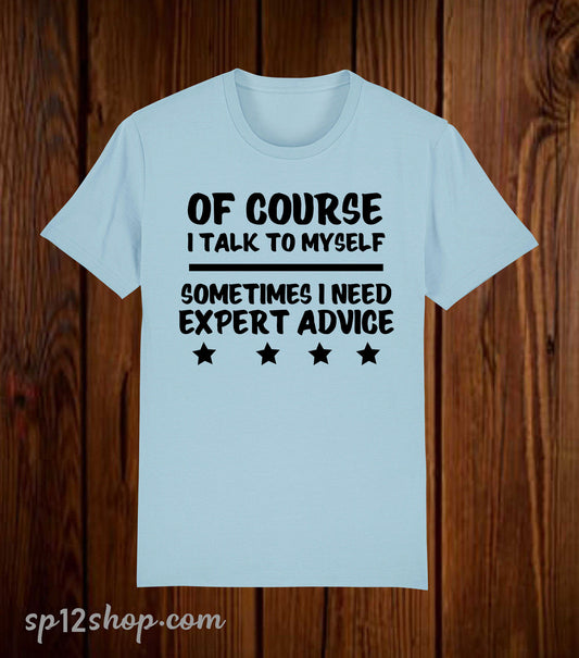 Of Course I Talk To Myself Sometimes I Need Expert Advice T Shirt